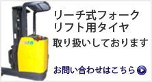 お問い合わせ：リーチ式フォークリフト用タイヤも取り扱いしております