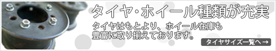 タイヤ･ホイール種類が充実　タイヤはもとより、ホイール在庫も豊富に取り揃えております。